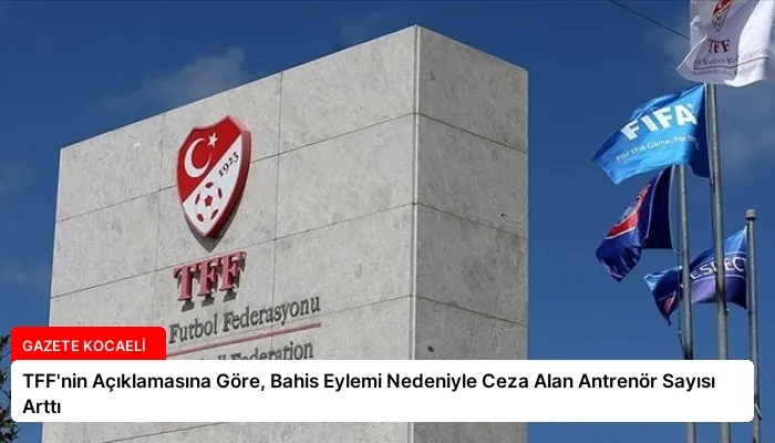 TFF’nin Açıklamasına Göre, Bahis Eylemi Nedeniyle Ceza Alan Antrenör Sayısı Arttı