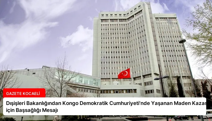 Dışişleri Bakanlığından Kongo Demokratik Cumhuriyeti’nde Yaşanan Maden Kazası için Başsağlığı Mesajı