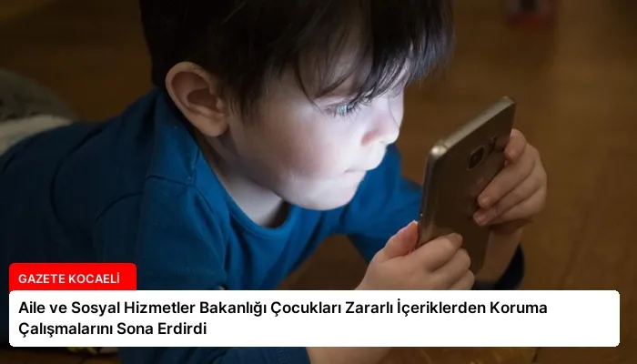 Aile ve Sosyal Hizmetler Bakanlığı Çocukları Zararlı İçeriklerden Koruma Çalışmalarını Sona Erdirdi