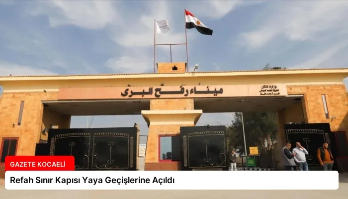 Refah Sınır Kapısı Yaya Geçişlerine Açıldı