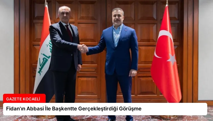 Fidan’ın Abbasi İle Başkentte Gerçekleştirdiği Görüşme