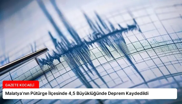 Malatya’nın Pütürge İlçesinde 4,5 Büyüklüğünde Deprem Kaydedildi