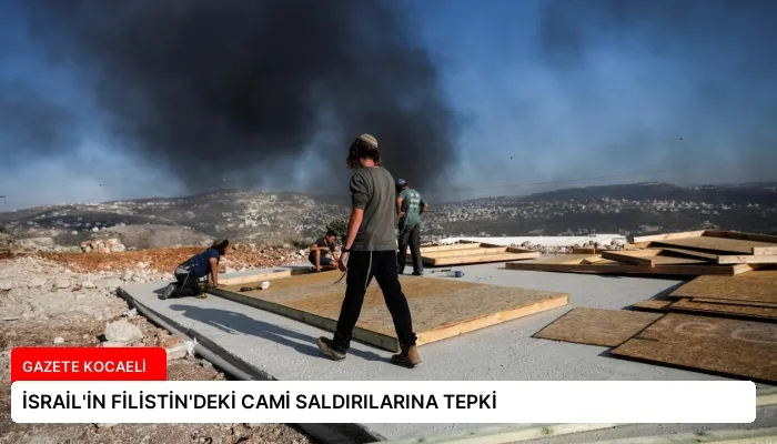 İSRAİL’İN FİLİSTİN’DEKİ CAMİ SALDIRILARINA TEPKİ