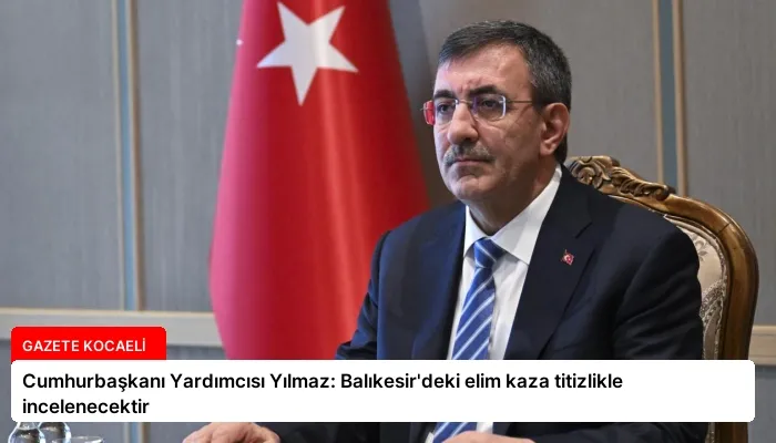 Cumhurbaşkanı Yardımcısı Yılmaz: Balıkesir’deki elim kaza titizlikle incelenecektir