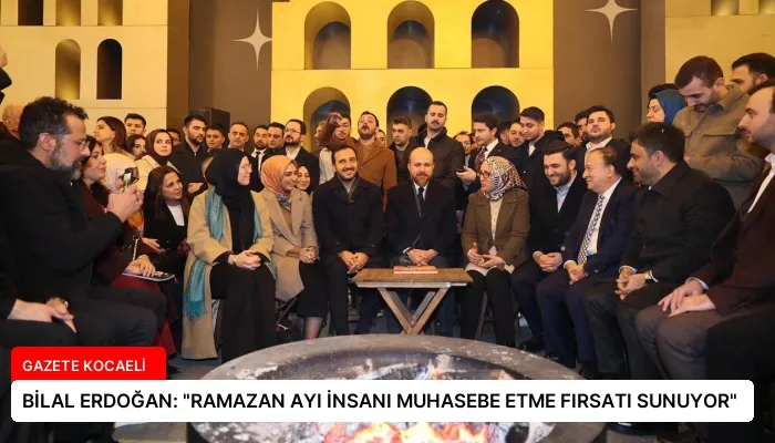 BİLAL ERDOĞAN: “RAMAZAN AYI İNSANI MUHASEBE ETME FIRSATI SUNUYOR”