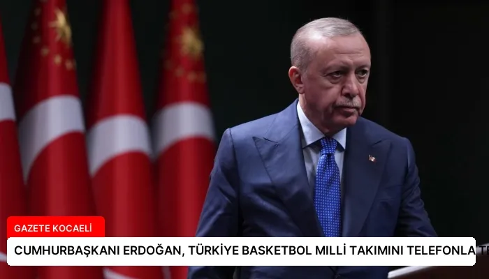 CUMHURBAŞKANI ERDOĞAN, TÜRKİYE BASKETBOL MILLİ TAKIMINI TELEFONLA TEBRİK ETTİ