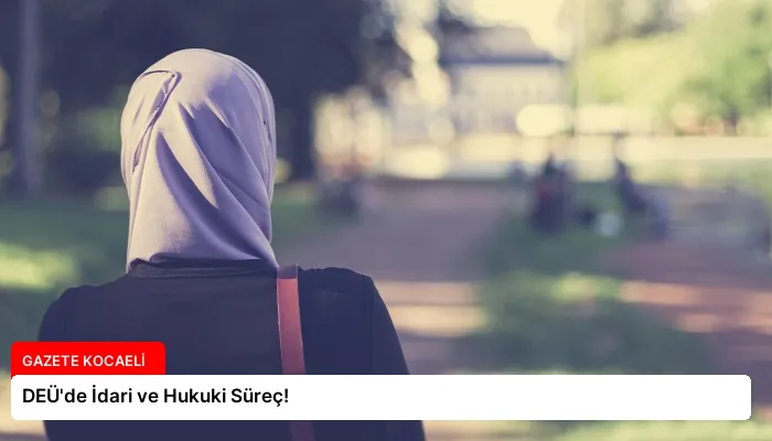 DEÜ’de İdari ve Hukuki Süreç!