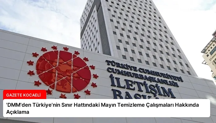 ‘DMM’den Türkiye’nin Sınır Hattındaki Mayın Temizleme Çalışmaları Hakkında Açıklama