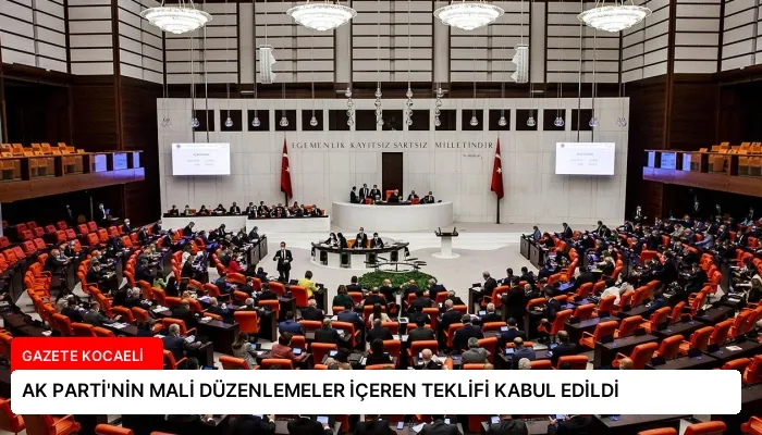 AK PARTİ’NİN MALİ DÜZENLEMELER İÇEREN TEKLİFİ KABUL EDİLDİ