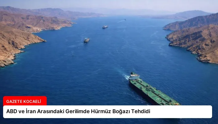 ABD ve İran Arasındaki Gerilimde Hürmüz Boğazı Tehdidi