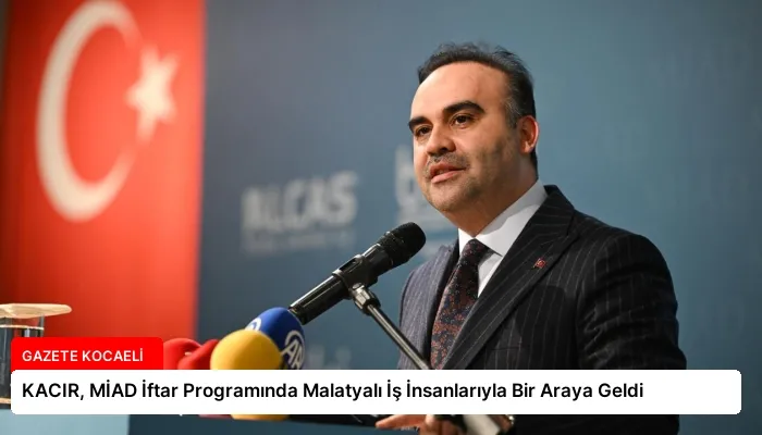 KACIR, MİAD İftar Programında Malatyalı İş İnsanlarıyla Bir Araya Geldi