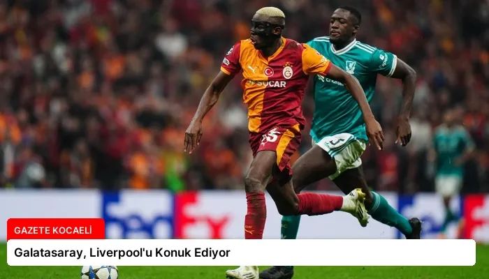 Galatasaray, Liverpool’u Konuk Ediyor