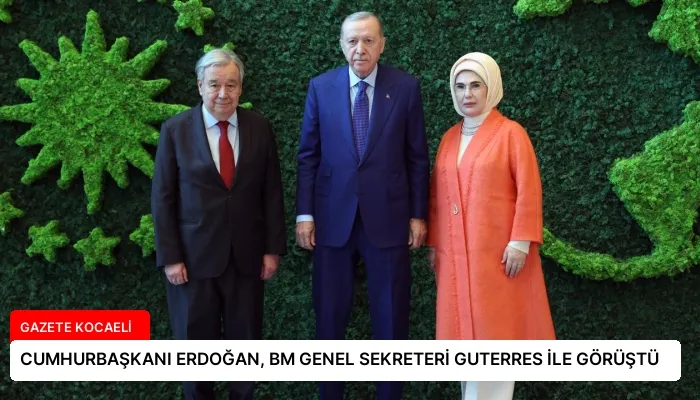 CUMHURBAŞKANI ERDOĞAN, BM GENEL SEKRETERİ GUTERRES İLE GÖRÜŞTÜ