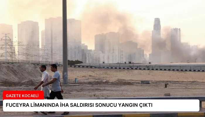 FUCEYRA LİMANINDA İHA SALDIRISI SONUCU YANGIN ÇIKTI