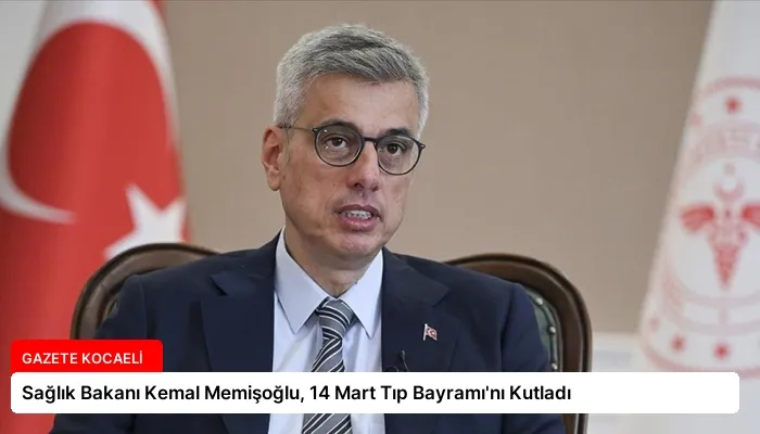 Sağlık Bakanı Kemal Memişoğlu, 14 Mart Tıp Bayramı’nı Kutladı