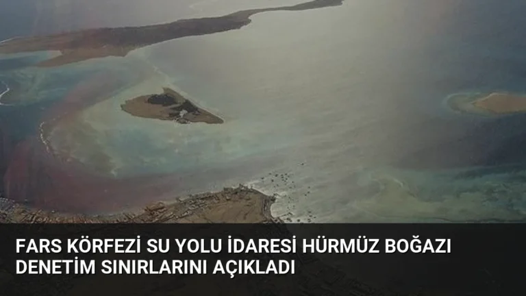 Fars Körfezi Su Yolu İdaresi Hürmüz Boğazı Denetim Sınırlarını Açıkladı