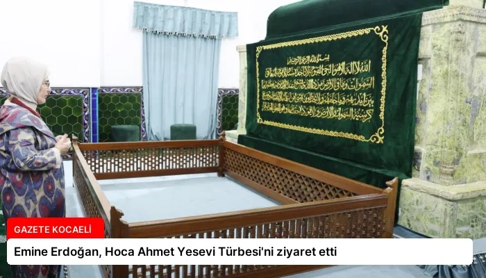 Emine Erdoğan, Hoca Ahmet Yesevi Türbesi’ni ziyaret etti