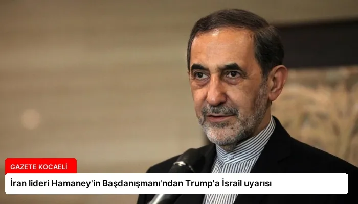 İran lideri Hamaney’in Başdanışmanı’ndan Trump’a İsrail uyarısı