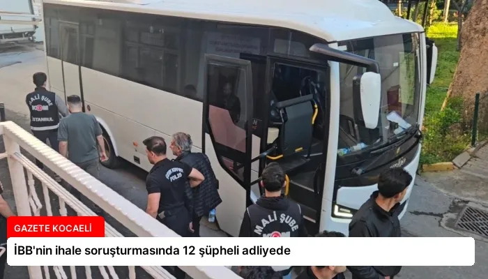 İBB’nin ihale soruşturmasında 12 şüpheli adliyede
