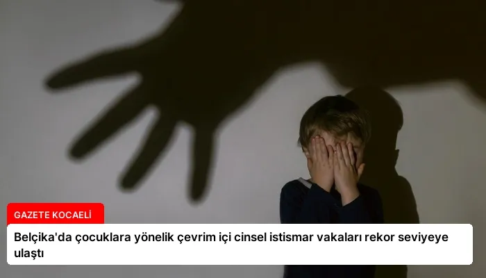 Belçika’da çocuklara yönelik çevrim içi cinsel istismar vakaları rekor seviyeye ulaştı