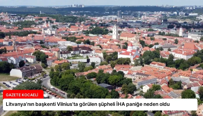 Litvanya’nın başkenti Vilnius’ta görülen şüpheli İHA paniğe neden oldu
