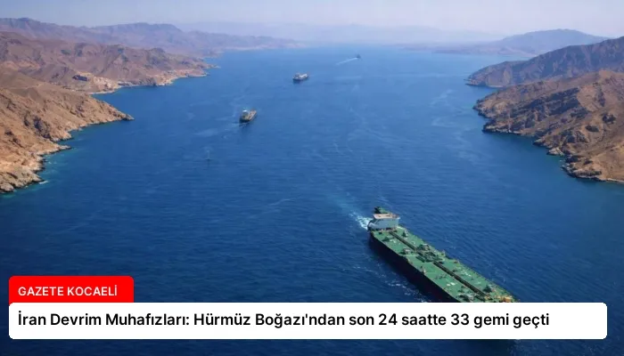 İran Devrim Muhafızları: Hürmüz Boğazı’ndan son 24 saatte 33 gemi geçti
