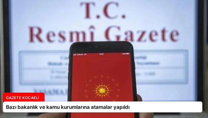 Bazı bakanlık ve kamu kurumlarına atamalar yapıldı