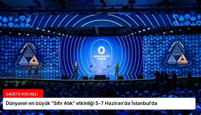 Dünyanın en büyük “Sıfır Atık” etkinliği 5-7 Haziran’da İstanbul’da
