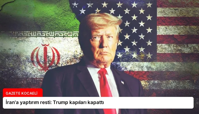 İran’a yaptırım resti: Trump kapıları kapattı