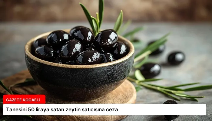 Tanesini 50 liraya satan zeytin satıcısına ceza