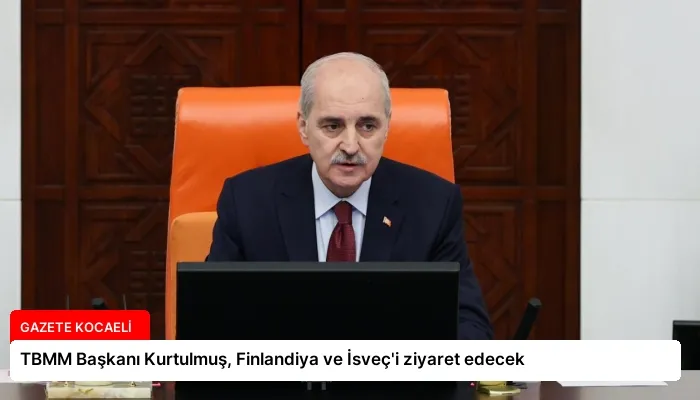 TBMM Başkanı Kurtulmuş, Finlandiya ve İsveç’i ziyaret edecek