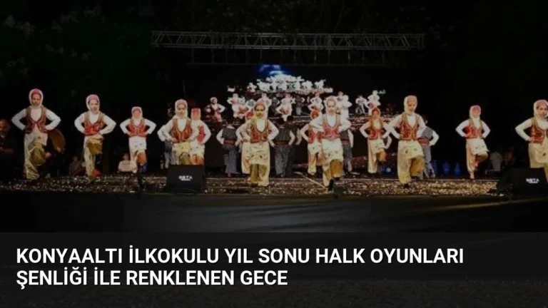 Konyaaltı İlkokulu Yıl Sonu Halk Oyunları Şenliği ile Renklenen Gece