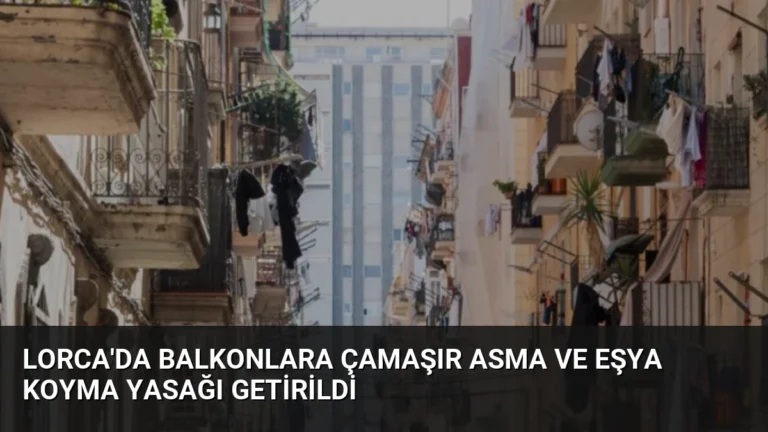 Lorca’da Balkonlara Çamaşır Asma ve Eşya Koyma Yasağı Getirildi