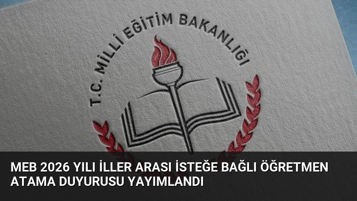 MEB 2026 Yılı İller Arası İsteğe Bağlı Öğretmen Atama Duyurusu Yayımlandı