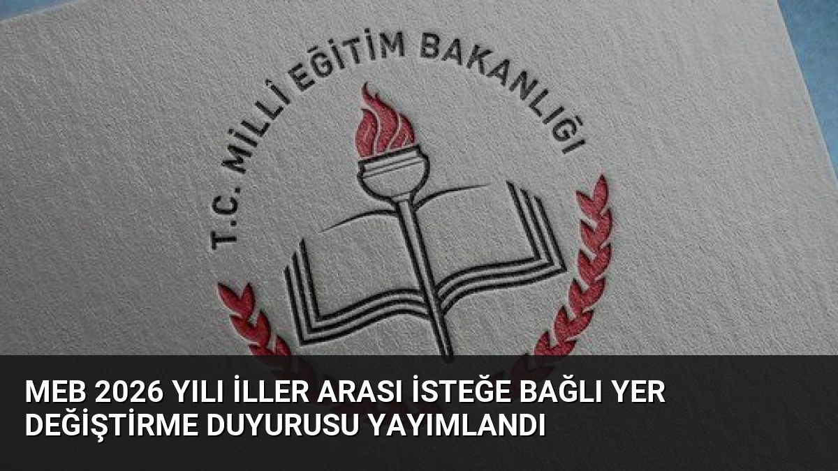 MEB 2026 Yılı İller Arası İsteğe Bağlı Yer Değiştirme Duyurusu Yayımlandı