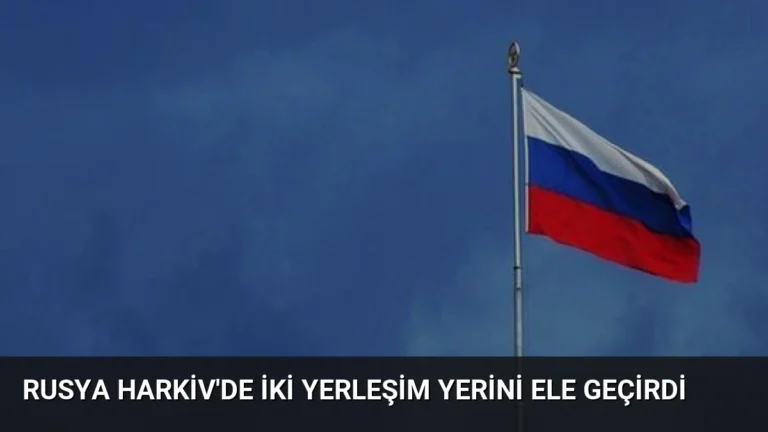Rusya Harkiv’de İki Yerleşim Yerini Ele Geçirdi