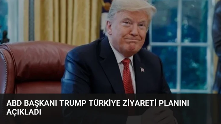 ABD Başkanı Trump Türkiye Ziyareti Planını Açıkladı