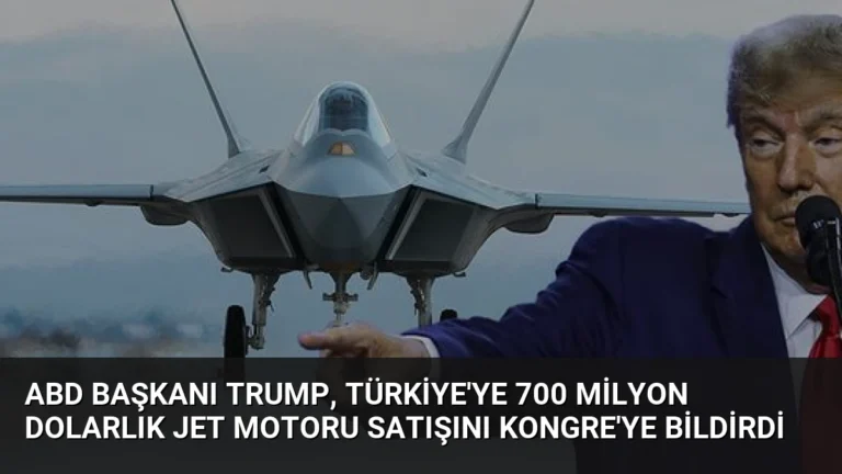 ABD Başkanı Trump, Türkiye’ye 700 milyon dolarlık jet motoru satışını Kongre’ye bildirdi