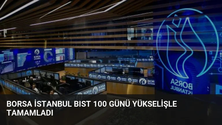 Borsa İstanbul BIST 100 Günü Yükselişle Tamamladı