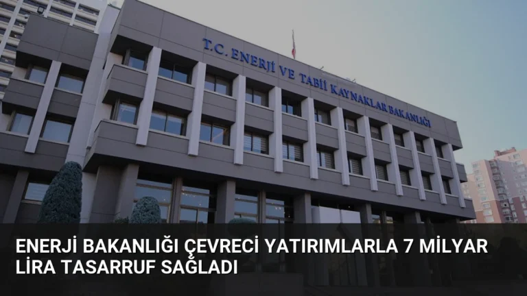 Enerji Bakanlığı Çevreci Yatırımlarla 7 Milyar Lira Tasarruf Sağladı