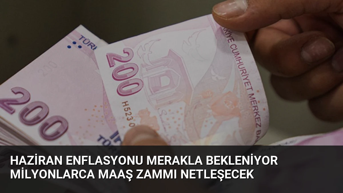 Haziran Enflasyonu Merakla Bekleniyor Milyonlarca Maaş Zammı Netleşecek