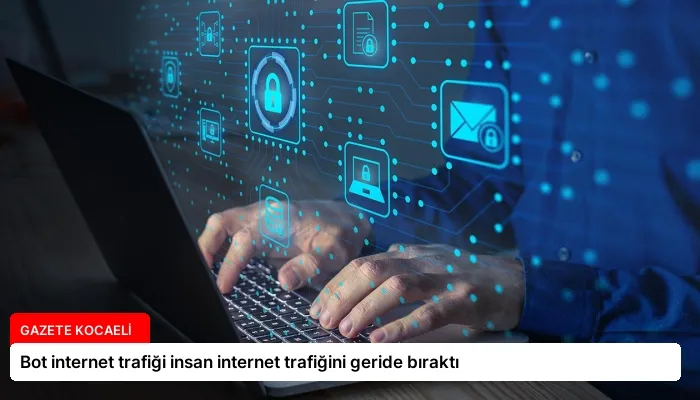 Bot internet trafiği insan internet trafiğini geride bıraktı