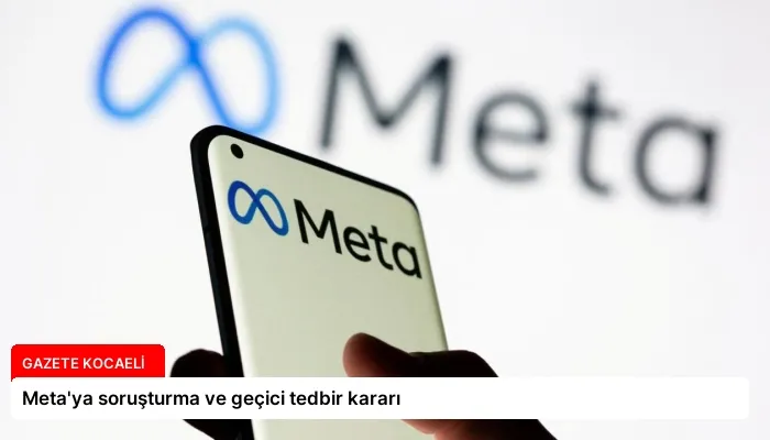 Meta’ya soruşturma ve geçici tedbir kararı