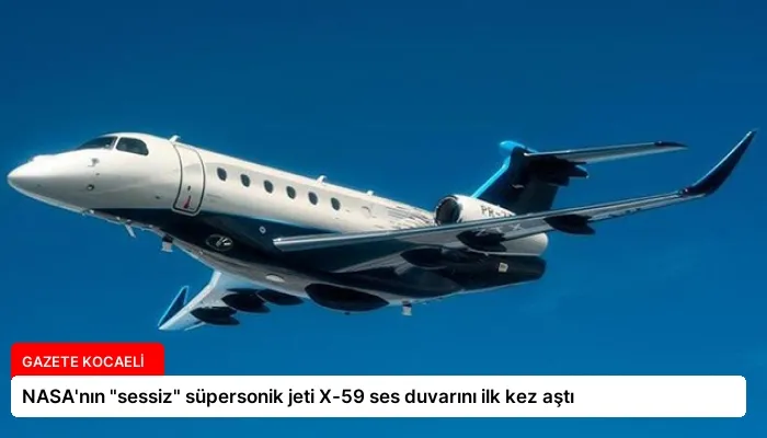 NASA’nın “sessiz” süpersonik jeti X-59 ses duvarını ilk kez aştı