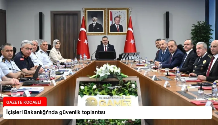 İçişleri Bakanlığı’nda güvenlik toplantısı