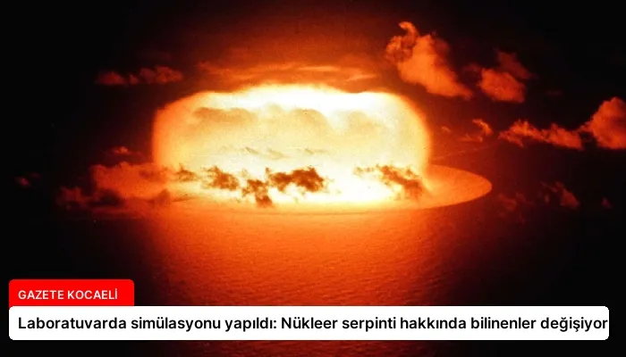 Laboratuvarda simülasyonu yapıldı: Nükleer serpinti hakkında bilinenler değişiyor