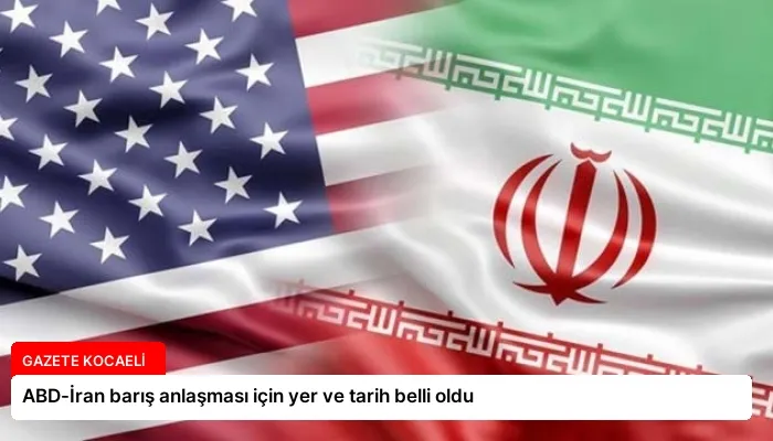 ABD-İran barış anlaşması için yer ve tarih belli oldu