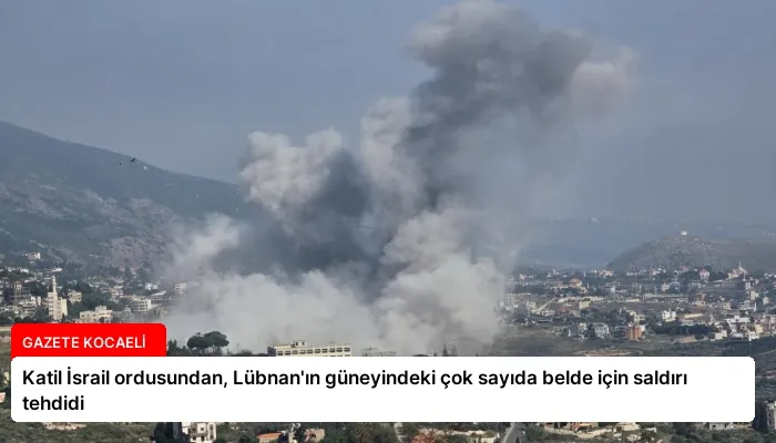 Katil İsrail ordusundan, Lübnan’ın güneyindeki çok sayıda belde için saldırı tehdidi