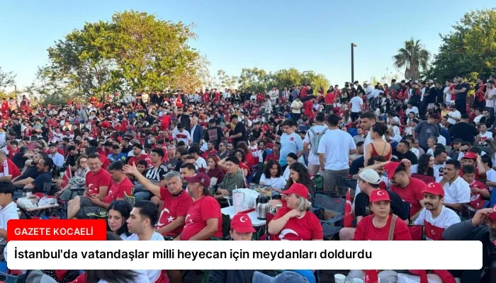 İstanbul’da vatandaşlar milli heyecan için meydanları doldurdu