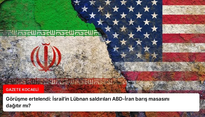 Görüşme ertelendi: İsrail’in Lübnan saldırıları ABD-İran barış masasını dağıtır mı?